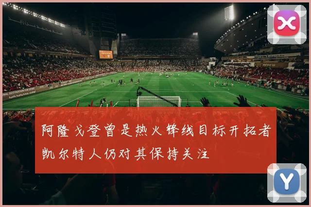 阿隆戈登曾是热火锋线目标开拓者凯尔特人仍对其保持关注