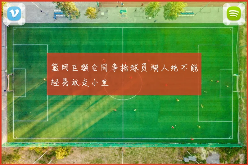 篮网巨额合同争抢球员湖人绝不能轻易放走小里